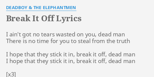 Break It Off Lyrics By Deadboy The Elephantmen I Ain T Got No