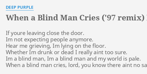 "WHEN A BLIND MAN CRIES ('97 REMIX)" LYRICS by DEEP PURPLE: If youre
