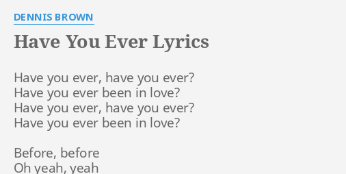 Have You Ever Lyrics By Dennis Brown Have You Ever Have