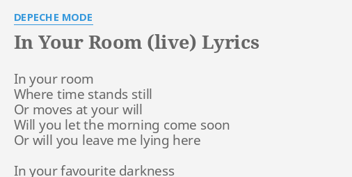Depeche Mode In Your Room Tekst "IN YOUR ROOM (LIVE)" LYRICS by DEPECHE MODE: In your room Where...