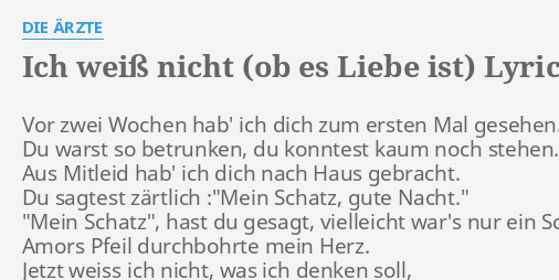 "ICH WEIß NICHT (OB ES LIEBE IST)" LYRICS by DIE ÄRZTE Vor zwei Wochen