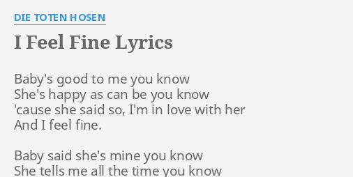 I Feel Fine Lyrics By Die Toten Hosen Baby S Good To Me