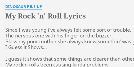 My Rock N Roll Lyrics By Dinosaur Pile Up Since I Was Young