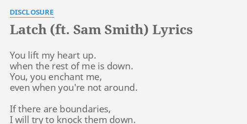 Latch Ft Sam Smith Lyrics By Disclosure You Lift My Heart The two versions seem popular for different reasons, but the acoustic version ( an incredible 13 million hits) has the distinctive sam smith emotion and depth. latch ft sam smith lyrics by