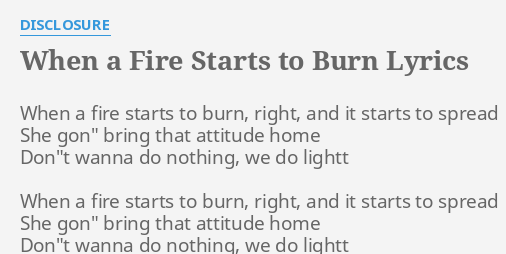 When A Fire Starts To Burn" Lyrics By Disclosure: When A Fire Starts...