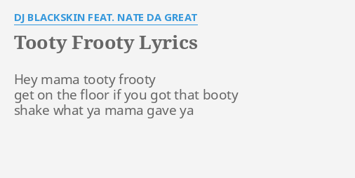 Tooty Frooty Lyrics By Dj Blackskin Feat Nate Da Great Hey Mama