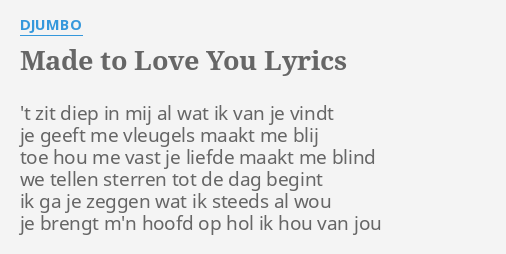 Made To Love You Lyrics By Djumbo T Zit Diep In
