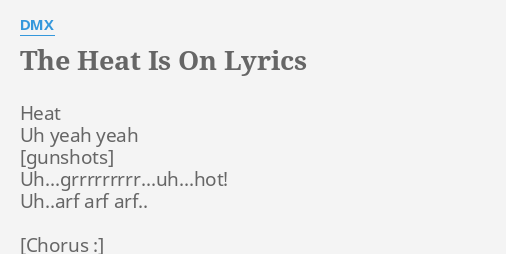 THE HEAT IS ON" LYRICS by DMX: Heat Uh yeah yeah...