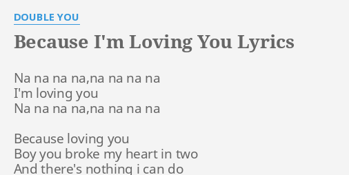 Because I M Loving You Lyrics By Double You Na Na Na Na Na