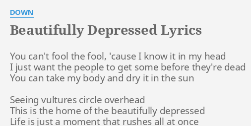 Beautifully Depressed Lyrics By Down You Can T Fool The