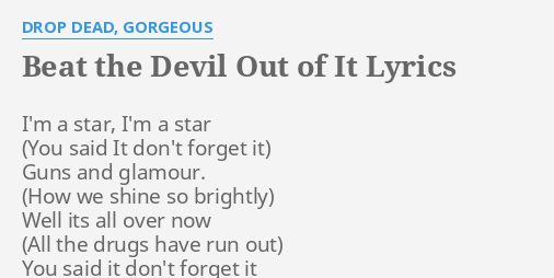 Beat The Devil Out Of It Lyrics By Drop Dead Gorgeous I M A Star I M