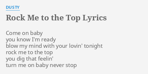 Rock Me To The Top Lyrics By Dusty Come On Baby You