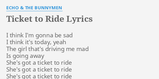 Ticket To Ride Lyrics By Echo The Bunnymen I Think I M Gonna