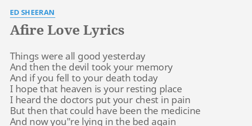 AFIRE LOVE" LYRICS by ED SHEERAN: Things were all good...