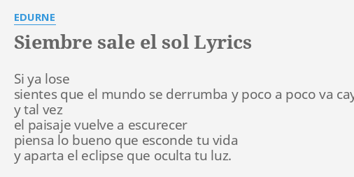 "SIEMBRE SALE EL SOL" LYRICS by EDURNE: Si ya lose sientes...