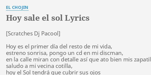 "HOY SALE EL SOL" LYRICS by EL CHOJIN: Hoy es el primer...