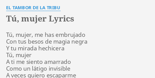 "TÚ, MUJER" LYRICS by EL TAMBOR DE LA TRIBU Tú, mujer, me has...