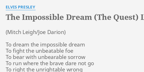 "THE IMPOSSIBLE DREAM (THE QUEST)" LYRICS by ELVIS PRESLEY: To dream