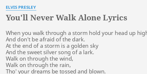 You Ll Never Walk Alone Lyrics By Elvis Presley When You Walk Through