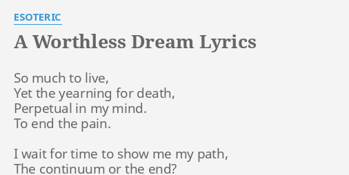 "A WORTHLESS DREAM" LYRICS by ESOTERIC: So much to live,...