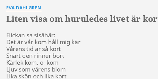 "LITEN VISA OM HURULEDES LIVET ÄR KORT LIKSOM KÄRLEKEN" LETRAS by EVA