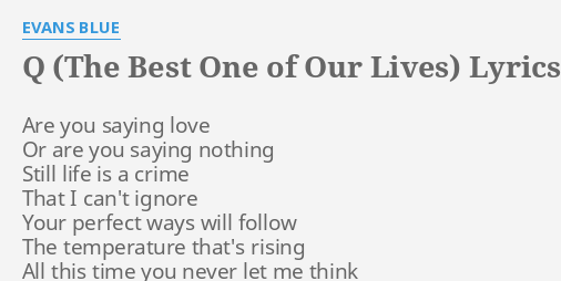 Q The Best One Of Our Lives Lyrics By Evans Blue Are You Saying Love