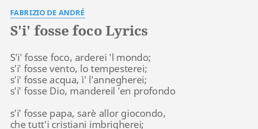 S I Fossi Foco De Andrè "S'I' FOSSE FOCO" LYRICS by FABRIZIO DE ANDRÉ: S'i' fosse foco, arderei...
