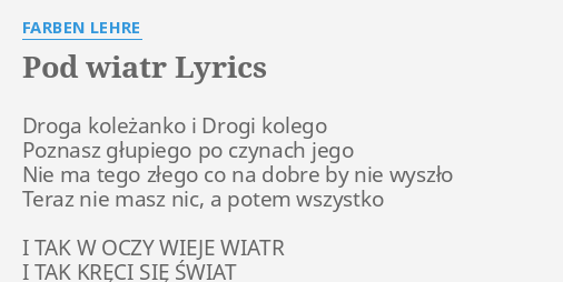 Ja Nie Chcę Iść Pod Wiatr Tekst "POD WIATR" LYRICS by FARBEN LEHRE: Droga koleżanko i Drogi...