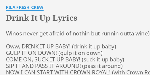 Drink It Up Lyrics By Fila Fresh Crew Winos Never Get Afraid