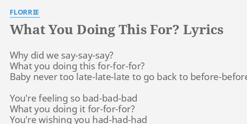 What You Doing This For Lyrics By Florrie Why Did We Say Say Say