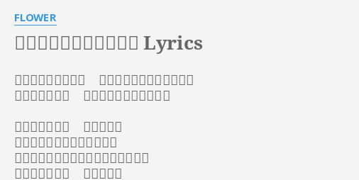 やさしさで溢れるように Lyrics By Flower 目が覚めればいつも 変わらない景色の中にいて 大切なことさえ 見えなくなってしまうよ 生きてる意味も その喜びも あなたが教えてくれたことで