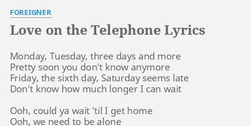 Love On The Telephone Lyrics By Foreigner Monday Tuesday Three Days
