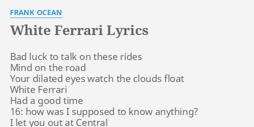 White Ferrari Lyrics By Frank Ocean Bad Luck To Talk
