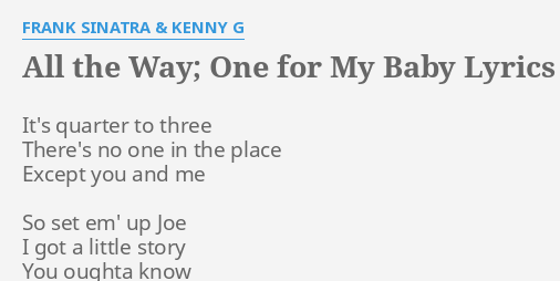 All The Way One For My Baby Lyrics By Frank Sinatra Kenny G It S Quarter To Three