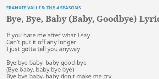 Bye Bye Baby Baby Goodbye Lyrics By Frankie Valli The 4 Seasons If You Hate Me
