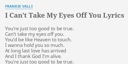 I Can T Take My Eyes Off You Lyrics By Frankie Valli You Re Just Too Good