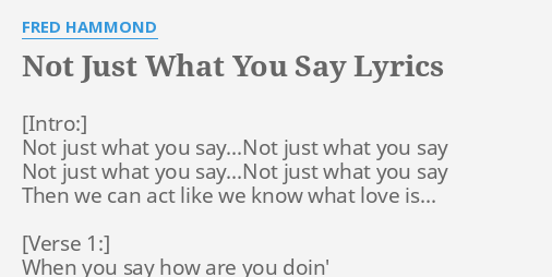 Not Just What You Say Lyrics By Fred Hammond Not Just What You