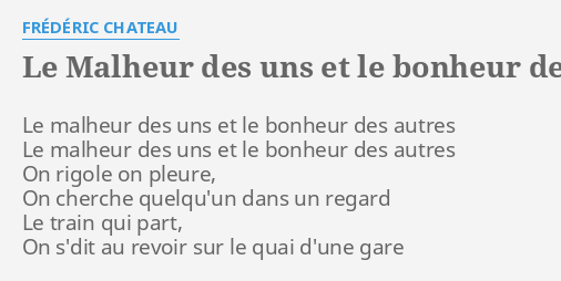 Le Malheur Des Uns Et Le Bonheur Des Autres Lyrics By Frederic Chateau Le Malheur Des Uns