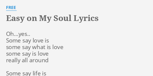 Easy On My Soul Lyrics By Free Oh Yes Some Say Love