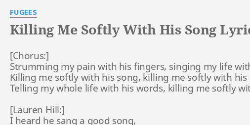 Killing Me Softly With His Song Lyrics By Fugees Strumming My Pain With killing me softly with his song lyrics
