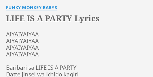 Life Is A Party Lyrics By Funky Monkey Babys Aiyaiyaiyaa Aiyaiyaiyaa Aiyaiyaiyaa Aiyaiyaiyaa