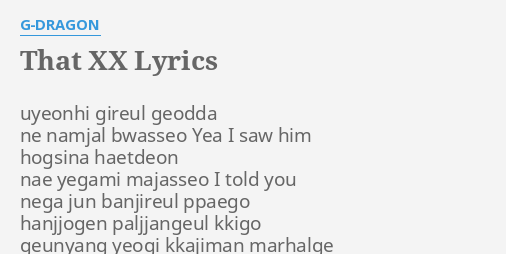 That Xx Lyrics By G Dragon Uyeonhi Gireul Geodda Ne
