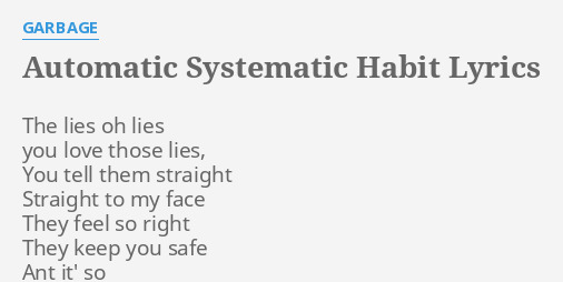 Betekenisvol Terug, terug, terug deel argument AUTOMATIC SYSTEMATIC HABIT" LYRICS by GARBAGE: The lies oh lies...
