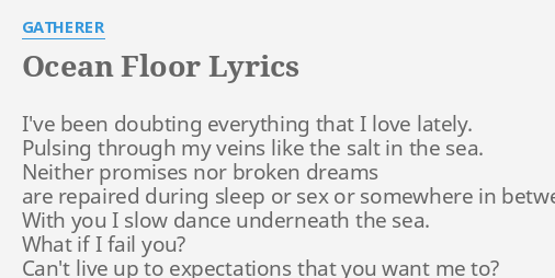 Ocean Floor Lyrics By Gatherer I Ve Been Doubting Everything