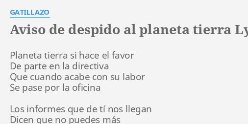 Aviso De Despido Al Planeta Tierra Lyrics By Gatillazo Planeta Tierra Si Hace