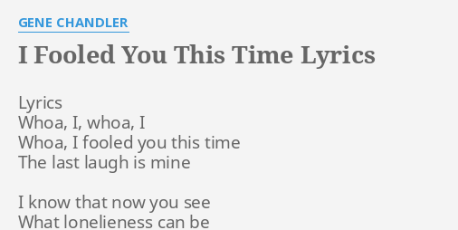 I Fooled You This Time Lyrics By Gene Chandler Lyrics Whoa I Whoa
