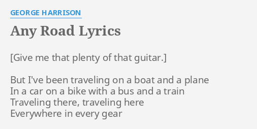 Any Road Lyrics By George Harrison But I Ve Been Traveling