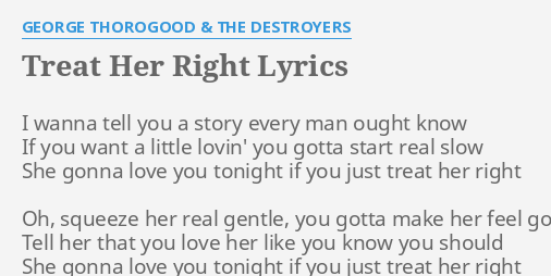 Treat Her Right Lyrics By George Thorogood The Destroyers I Wanna Tell You