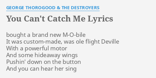 You Can T Catch Me Lyrics By George Thorogood The Destroyers Bought A Brand New