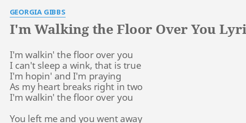 I M Walking The Floor Over You Lyrics By Georgia Gibbs I M